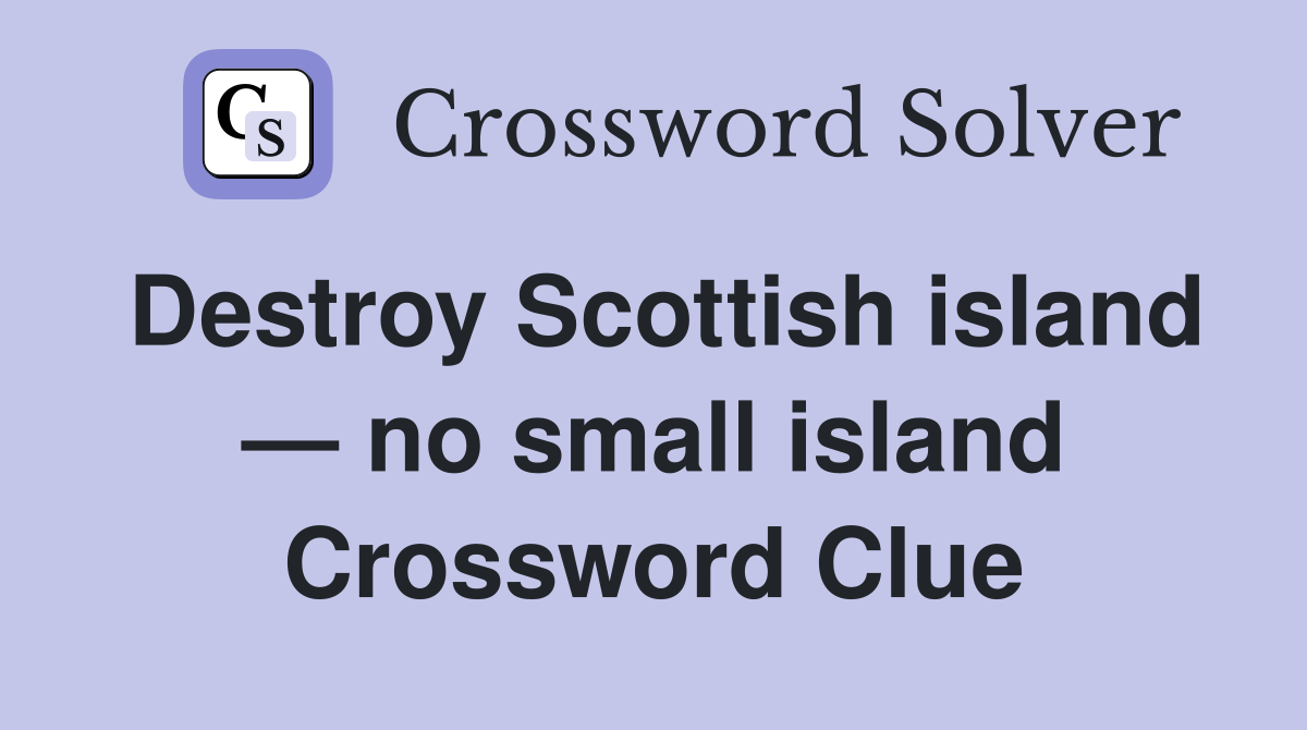 Destroy Scottish Island No Small Island Crossword Clue Answers   Destroy Scottish Island — No Small Island